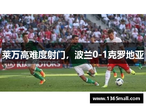 莱万高难度射门，波兰0-1克罗地亚